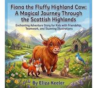 Fiona The Fluffy Highland Cow: A Magical Journey Through The Scottish Highlands: Enchanting Adventure Story For Kids With Friendship, Teamwork, and ... (The Wonderful World of Highland Cows)