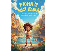 Fiona's Big Idea: How One Girl's Dream Inspired the Whole Town