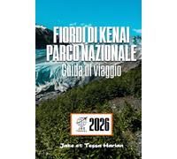 Fiordi di Kenai Parco nazionale Guida di viaggio: Un viaggio attraverso la natura selvaggia della costa dell'Alaska con consigli pratici, tesori nascosti e percorsi panoramici