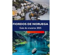 FIORDOS DE NORUEGA GUÍA DE CRUCEROS 2025: Descubre los majestuosos glaciares noruegos, las cascadas y los encantadores pueblos costeros de la icónica región de Europa