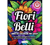 FIORI BELLI LIBRO DA COLORARE PER ADULTI: 50 Disegni semplici da colorare per ritrovare calma e creatività