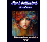 Fiori Bellissimi da colorare: Libro da colorare per adulti e ragazzi