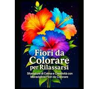 Fiori da Colorare per Rilassarsi: Sfumature di Calma e Creatività con Meravigliosi Fiori da Colorare | Pagine da colorare e illustrazioni da incorniciare | 104 pagine | Grande formato |
