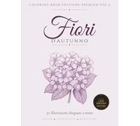 Fiori d'Autunno Vol. 2: 50 Illustrazioni Botaniche Disegnate a Mano | Libro da Colorare Antistress per Adulti | Stampa su Lato Singolo, Retro Nero | Dalie, Girasoli, Ortensie | Idea Regalo