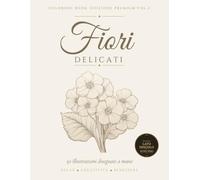 Fiori Delicati Vol. 2: 50 Illustrazioni Botaniche Disegnate a Mano | Libro da Colorare Antistress per Adulti | Linee Leggere e Ariose | Stampa su Lato Singolo, Retro Nero | Idea Regalo