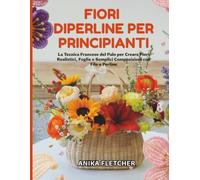 FIORI DI PERLINE PER PRINCIPIANTI: La Tecnica Francese del Palo per Creare Fiori Realistici, Foglie e Semplici Composizioni con Filo e Perline