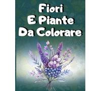Fiori e piante da Colorare: 99 Disegni di Fiori e Piante per il Relax Mentale e 100 Frasi Ispiratrici da Colorare