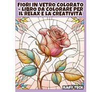 Fiori in Vetro Colorato - Libro da Colorare per il Relax e la Creatività: 50 illustrazioni floreali in stile vetrata artistica per adulti (Coloring Books)