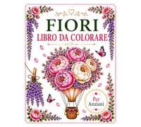 Fiori - Libro da Colorare per Anziani: Bellissimi fiori e giardini da colorare per rilassarsi, ritrovare la calma e vivere momenti di serenità.