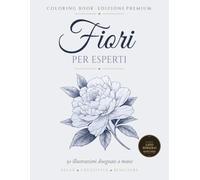 Fiori Per Esperti: 50 Illustrazioni Botaniche Disegnate a Mano | Libro da Colorare per Adulti Esperti | Tavole Ricche di Dettagli | Stampa su Lato ... (Libri da Colorare di Fiori Per Esperti)