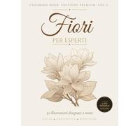Fiori Per Esperti Vol. 2: 50 Illustrazioni Botaniche Disegnate a Mano | Libro da Colorare per Adulti Esperti | Tavole Ricche di Dettagli | Stampa su ... (Libri da Colorare di Fiori Per Esperti)