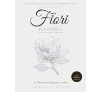 Fiori Per Esperti Vol. 4: 50 Illustrazioni Botaniche Disegnate a Mano | Libro da Colorare per Adulti Esperti | Tavole Ricche di Dettagli | Stampa su ... (Libri da Colorare di Fiori Per Esperti)