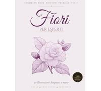 Fiori Per Esperti Vol. 5: 50 Illustrazioni Botaniche Disegnate a Mano | Libro da Colorare per Adulti Esperti | Tavole Ricche di Dettagli | Stampa su ... (Libri da Colorare di Fiori Per Esperti)