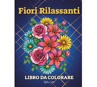 Fiori Rilassanti: Libro da Colorare per Adulti con 50 disegni di fiori rilassanti, swirl, mazzi e mix stile floreale.