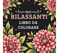 Fiori Rilassanti Libro da Colorare per Adulti , Disegni di Fiori Semplici e Piacevoli per Momenti di Relax