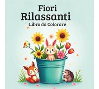 Fiori Rilassanti Libro da Colorare, per Adulti , Disegni Eleganti per Ridurre lo Stress e Ritrovare la Serenità