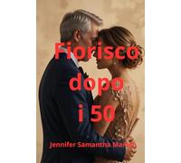 Fiorisco dopo i 50: Un diario di autocura per chi ha superato i cinquant'anni, pensato per aiutarti a creare abitudini quotidiane, trovare la pace ... con pienezza. (Vivere alla grande dopo i 50)
