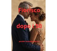 Fiorisco dopo i 50: Un diario di autocura per chi ha superato i cinquant'anni, pensato per aiutarti a creare abitudini quotidiane, trovare la pace ... con pienezza. (Vivere alla grande dopo i 50)