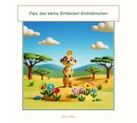 Fips, das kleine Entdecker-Erdmännchen: Eine Geschichte von Mut und Freundschaft in der Savanne