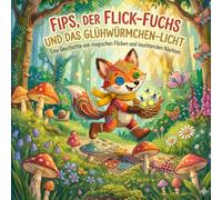 Fips, der Flick-Fuchs und das Glühwürmchen-Licht: Eine magische Geschichte über Mut, Zusammenhalt und die Kraft der Heilung