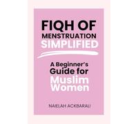 Fiqh of Menstruation Simplified: A Beginner's Guide For Muslim Women