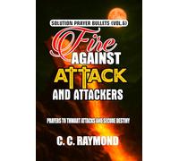 FIRE AGAINST ATTACK AND ATTACKERS: PRAYERS TO THWART ATTACKS AND SECURE DESTINY (SOLUTION PRAYER BULLETS)