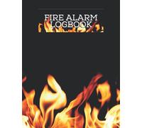Fire Alarm Logbook: Fire Safety Log Book | Fire Inspection And Testing Log For Landlords, Businesses, Schools Etc | Health And Safety Compliance Record Book | Fire Alarm Checklist