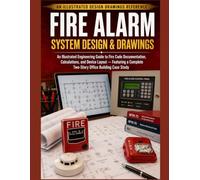 FIRE ALARM SYSTEM DESIGN & DRAWINGS: An Illustrated Engineering Guide to Fire Code Documentation, Calculations, and Device Layout - Featuring a Complete Two-Story Office Building Case Study