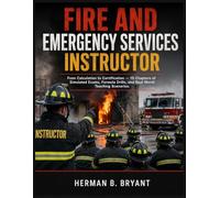 Fire And Emergency Services Instructor: From Calculation to Certification - 15 Chapters of Simulated Exams, Formula Drills, and Real World Teaching Scenarios