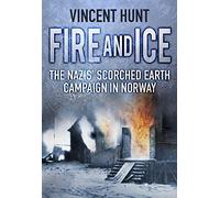 Fire and Ice : The Nazis' Scorched Earth Campaign in Norway