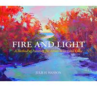 Fire and Light: A Method of Painting for Artists Who Love Color
