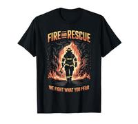 Fire and Rescue We Fight What You Fear Firefighter T-Shirt