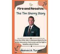 Fire and Resolve:The Tim Sheehy Story: From Navy SEAL Valor to Montana’s Battle for the Senate :Innovation, Controversy, and the Fight to Redefine a ... and Legacy: The Lives Behind the Leaders)