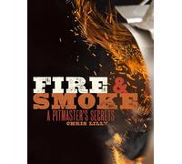 Fire and Smoke: A Pitmaster's Secrets: A Pitmaster's Secrets: A Cookbook