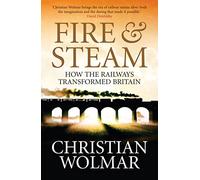 Fire and Steam : How the Railways Transformed Britain