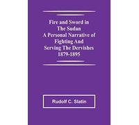 Fire and Sword in the Sudan A Personal Narrative of Fighting and Serving the Dervishes 1879-1895