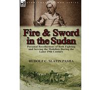 Fire and Sword in the Sudan: Personal Recollections of Both Fighting and Serving the Mahdists During the Later 19th Century
