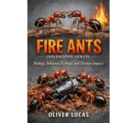 FIRE ANTS ( SOLENOPSIS GENUS ): Biology, Behavior, Ecology, and Human Impact