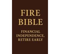 FIRE BIBLE: FINANCIAL INDEPENDENCE, RETIRE EARLY