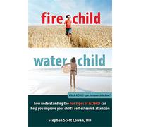 Fire Child, Water Child: How Understanding the Five Types of ADHD Can Help You Improve Your Child's Self-Esteem and Attention