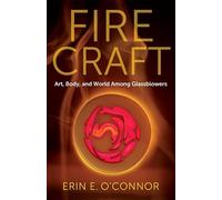 Fire Craft: Art, Body, and World Among Glassblowers