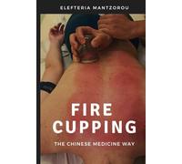 Fire Cupping: The Chinese Medicine Way (Mastering Massage Tools)