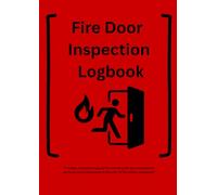 Fire Door Inspection Logbook: Comprehensive Fire Safety Compliance Record for Commercial & Residential Buildings: Fire Door Checks • Maintenance ... for Property Managers, Inspectors & Safety