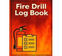 Fire Drill Log Book: Emergency Evacuation Drill Report Sheets for Businesses, Commercial Buildings, Residential Properties, Schools & Workplaces