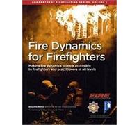 Fire Dynamics for Firefighters: Making Fire Dynamics Science Accessible to Firefighters and Practitioners at All Levels: 1 (Fire Dynamics for Firefighters: Compartment Firefighting Series)