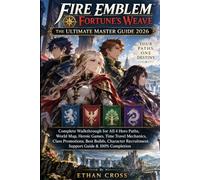 Fire Emblem: Fortune’s Weave: The Ultimate Master Guide 2026: Complete Walkthrough for All 4 Hero Paths, World Map, Heroic Games, Time Travel ... Recruitment, Support Guide & 100% Completion