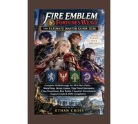 Fire Emblem: Fortune’s Weave: The Ultimate Master Guide 2026: Complete Walkthrough for All 4 Hero Paths, World Map, Heroic Games, Time Travel ... Recruitment, Support Guide & 100% Completion