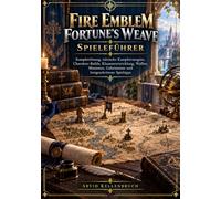 FIRE EMBLEM FORTUNE'S WEAVE SPIELEFÜHRER: Komplettlösung, taktische Kampfstrategien, Charakter-Builds, Klassenentwicklung, Waffen, Missionen, Geheimnisse und fortgeschrittene Spieltipps