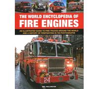 Fire Engines, The World Encyclopedia of: An illustrated guide to fire trucks around the world and a history of firefighting in 700 photographs