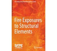 Fire Exposures to Structural Elements (The Society of Fire Protection Engineers Series)